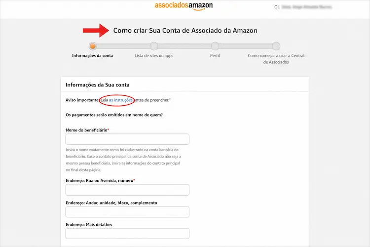 Captura de tela da p&aacute;gina de cria&ccedil;&atilde;o de conta do programa Associados Amazon em portugu&ecirc;s. O nome do usu&aacute;rio no canto superior direito est&aacute; borrado por privacidade. Uma grande seta vermelha aponta para o t&iacute;tulo &lsquo;Como criar Sua Conta de Associado da Amazon&rsquo;. A frase &lsquo;Leia as instru&ccedil;&otilde;es&rsquo; est&aacute; destacada com um c&iacute;rculo vermelho dentro da se&ccedil;&atilde;o de informa&ccedil;&otilde;es da conta. A interface possui fundo claro, barra de progresso de cadastro e formul&aacute;rio com campos de endere&ccedil;o e benefici&aacute;rio.
